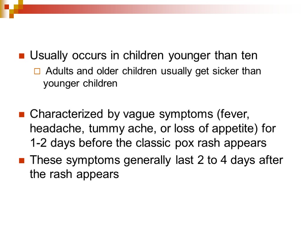 Usually occurs in children younger than ten Adults and older children usually get sicker